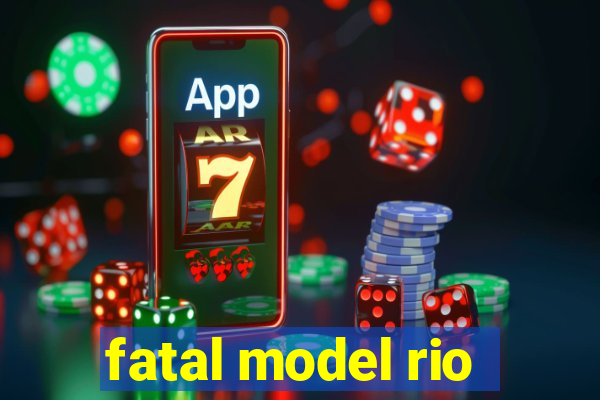 fatal model rio